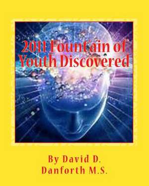 2011 Fount'ain of Youth Discovered de MR David D. Danforth M. S.