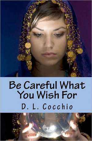 Be Careful What You Wish for de D. L. Cocchio