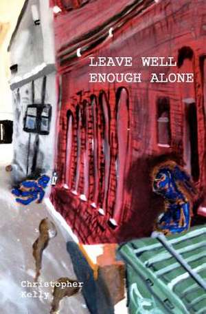 Leave Well Enough Alone de Christopher Kelly