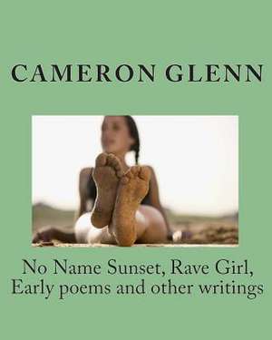 No Name Sunset, Rave Girl, Early Poems and Other Writings de Cameron Glenn