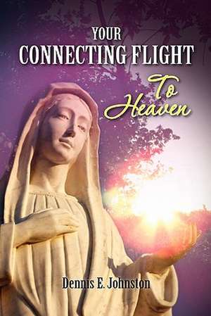 Your Connecting Flight to Heaven de Dennis E. Johnston