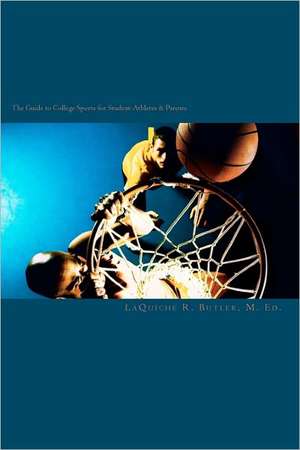 The Guide to College Sports for Student-Athletes & Parents de Laquiche R. Butler M. Ed