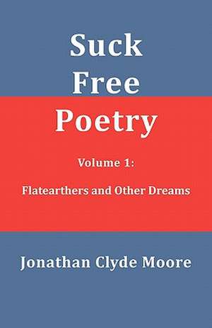 Suck Free Poetry Volume 1 de Moore, Jonathan Clyde