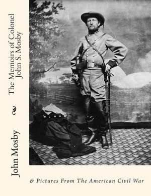 The Memoirs of Colonel John S. Mosby: & Pictures from the American Civil War de John Singleton Mosby