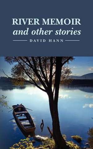 River Memoir and Other Stories de David Hann