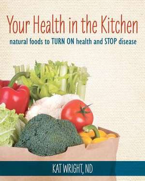 Your Health in the Kitchen de Kat Wright Nd