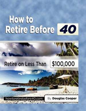 How to Retire Before 40 de Douglas Cooper