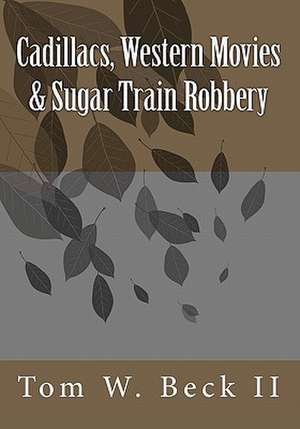 Cadillacs, Western Movies & Sugar Train Robbery de MR Tom W. Beck II