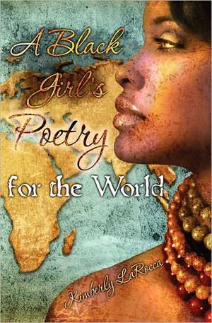 A Black Girls Poetry for the World de Kimberly Larocca