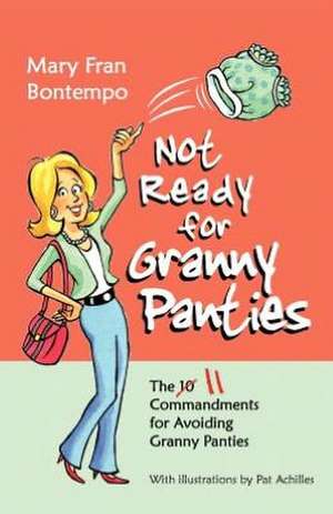 Not Ready for Granny Panties--The 11 Commandments for Avoiding Granny Panties de Mary Fran Bontempo