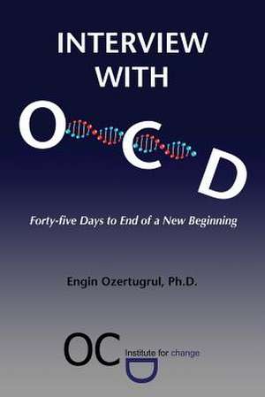 Interview with Ocd: Forty-Five Days to End of a New Beginning de Ph. D. Engin Ozertugrul