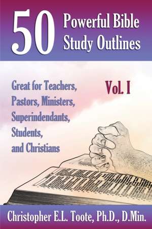 50 POWERFUL BIBLE STUDY OUTLINES, VOL. 1 de Ph. D. D. Min. Toote