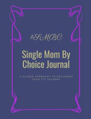 Single Mom By Choice Journal: A Guided Approach to Document Your TTC Journey de Morgan Carey