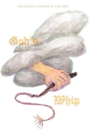 God's Whip de Reverend Dennis R Grubbs