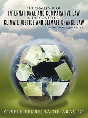 The Challenge of International and Comparative Law in the Context of Climate Justice and Climate Change Law - Post Copenhagen Scenario de Gisele Ferreira De Araujo