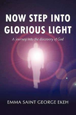 Now Step Into Glorious Light de Emma St George Ekeh