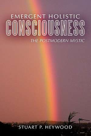 Emergent Holistic Consciousness de Stuart P. Heywood