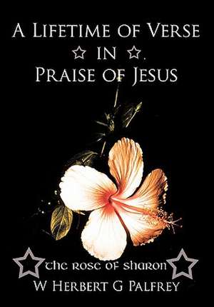 A Lifetime of Verse in Praise of Jesus de W. Herbert G. Palfrey