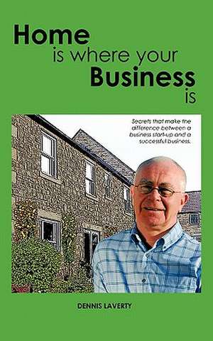 Home Is Where Your Business Is de Dennis Laverty