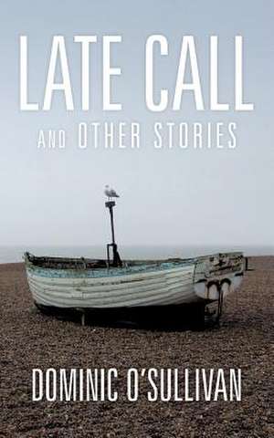 Late Call and Other Stories de Dominic O'Sullivan