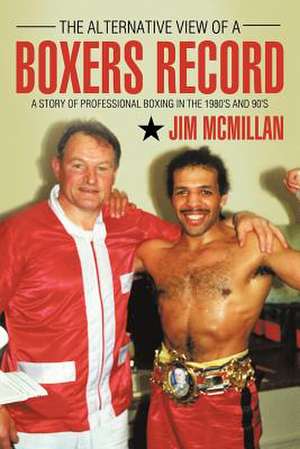 The Alternative View of a Boxers Record de Jim McMillan