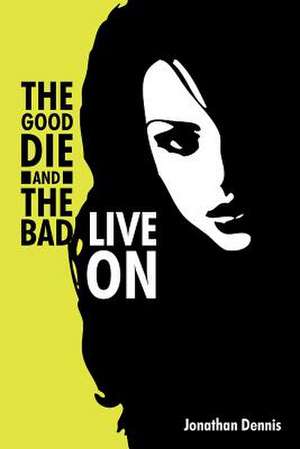 The Good Die and the Bad Live on de Jonathan Dennis