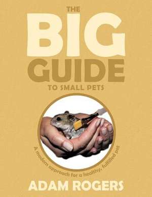 The Big Guide to Small Pets de Adam Rogers