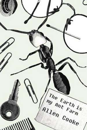 The Earth Is My Ant Farm de Allen Cooke