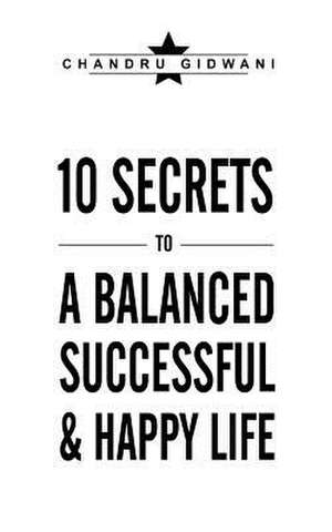 Ten Secrets to a Balanced Successful & Happy Life de Chandru Gidwani