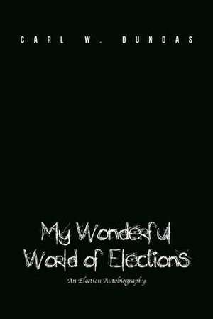 My Wonderful World of Elections de Carl W. Dundas