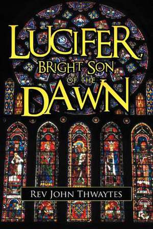 Lucifer, Bright Son of the Dawn de Rev John Thwaytes