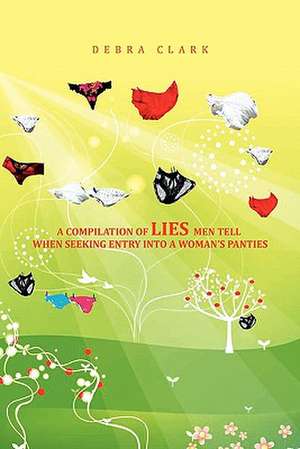 A Compilation of Lies Men Tell When Seeking Entry Into a Woman's Panties de Debra Clark