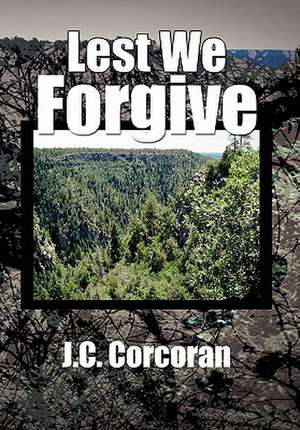 Lest We Forgive de J. C. Corcoran