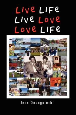 Live Life, Live Love, Love Life de Jean Onuaguluchi