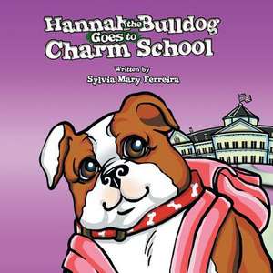 Hannah the Bulldog Goes to Charm School de Sylvia Mary Ferreira