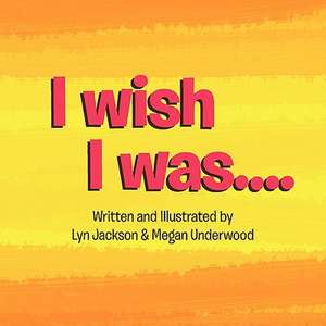 I Wish I Was.. de Megan Underwood &. Lyn Jackson