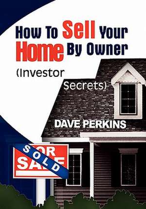 How to Sell Your Home by Owner de Dave Perkins