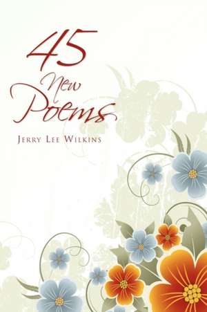 45 New Poems de Jerry Lee Wilkins