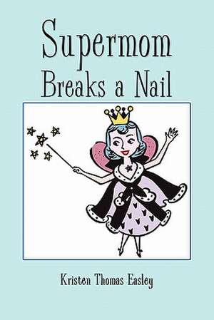 Supermom Breaks a Nail de Kristen Thomas Easley