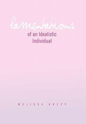 Lamentations of an Idealistic Individual de Melissa Knepp