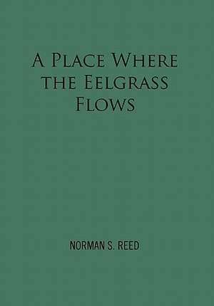 A Place Where the Eelgrass Flows de Norman S. Reed