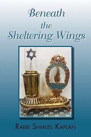 Beneath the Sheltering Wings de Rabbi Shmuel Kaplan