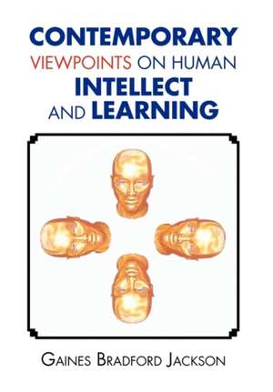 Contemporary Viewpoints on Human Intellect and Learning de Gaines Bradford Jackson