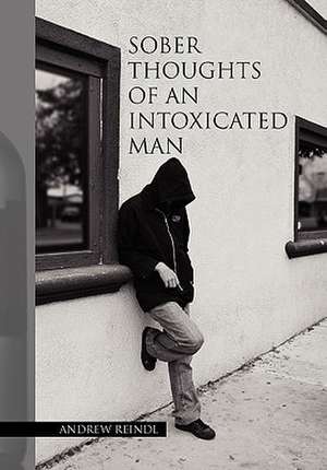 Sober Thoughts of an Intoxicated Man de Andrew Reindl