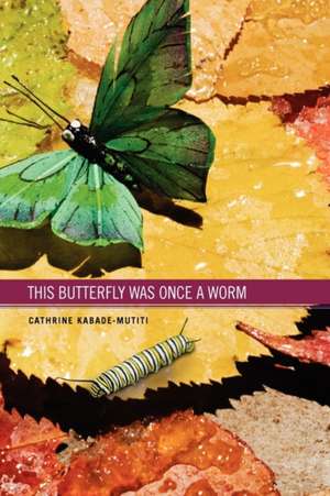 This Butterfly WAs Once A Worm de Cathrine Kabade-Mutiti