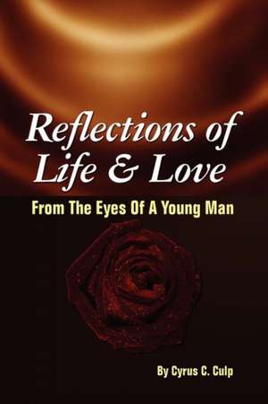 Reflections of Life and Love From the Eyes of a Young Man de Cyrus C. Culp