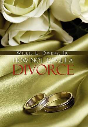 How Not To Get A Divorce de Willie L. Jr. Owens