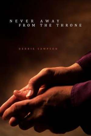 Never Away From the Throne de Debbie Sampson