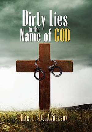 Dirty Lies in the Name of God de Harold D. Anderson