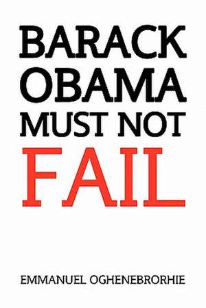 Barack Obama Must Not Fail de Emmanuel Oghenebrorhie